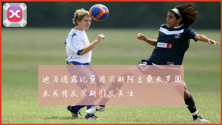 迪马透露比萨将买断阿金桑米罗国米或将反买断引发关注